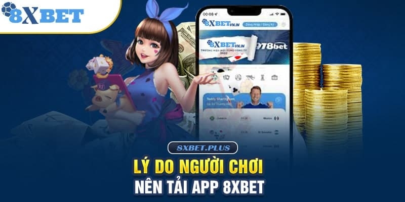 Nguyên nhân để tải 8XBET về thiết bị cá nhân