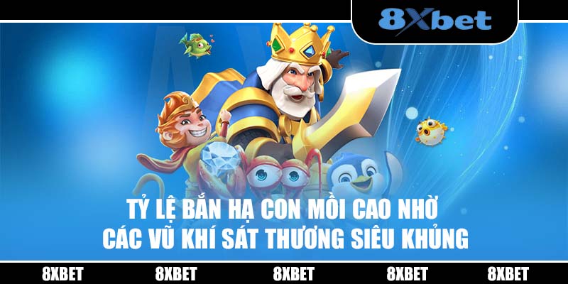 Bắn cá 8XBET, tỷ lệ trúng con mồi cao nhờ các vũ khí sát thương siêu khủng